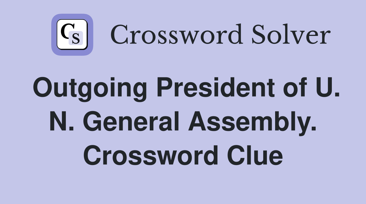 Outgoing President of U. N. General Assembly. Crossword Clue