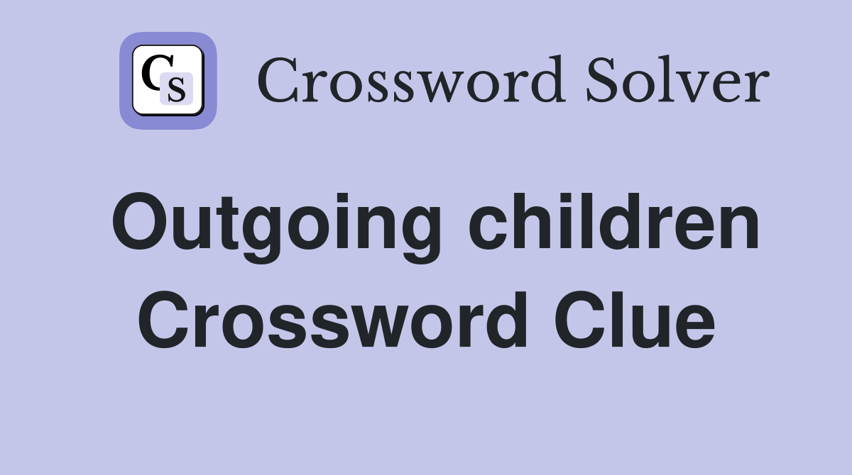 Outgoing children Crossword Clue