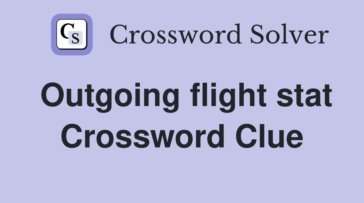Outgoing flight stat Crossword Clue