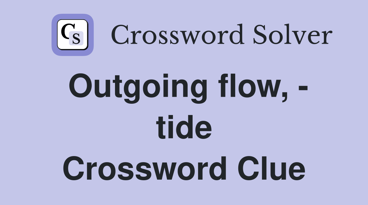 Outgoing flow, - tide Crossword Clue