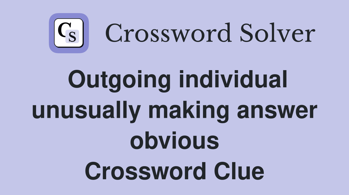 Outgoing individual unusually making answer obvious Crossword Clue