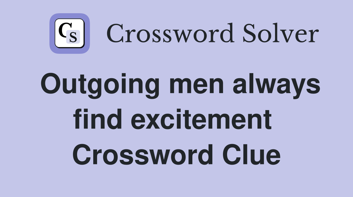 Outgoing men always find excitement  Crossword Clue