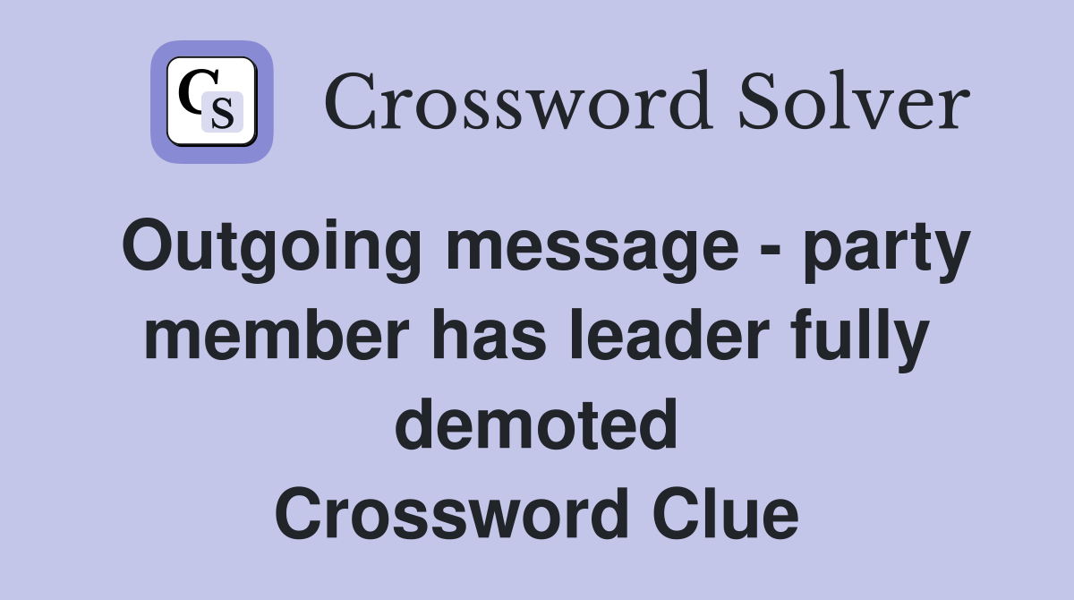 Outgoing message - party member has leader fully demoted Crossword Clue