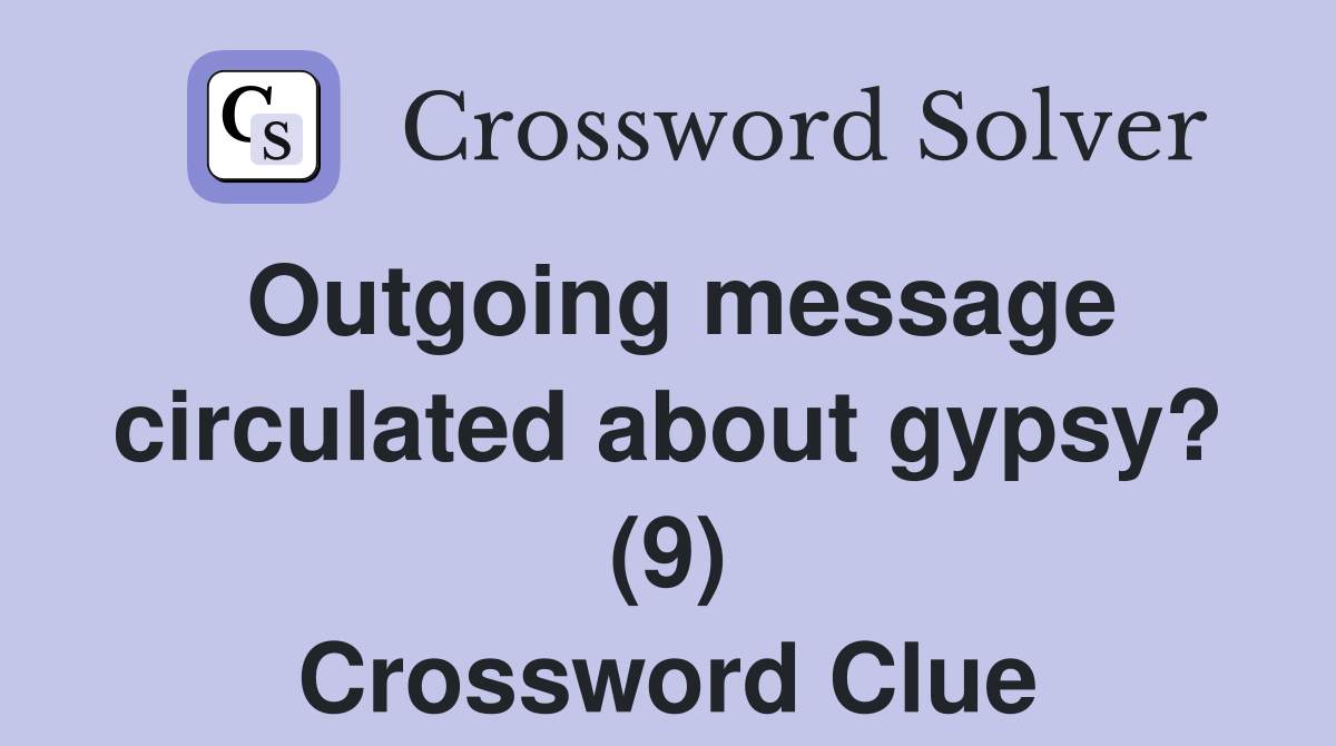 Outgoing message circulated about gypsy? (9) Crossword Clue