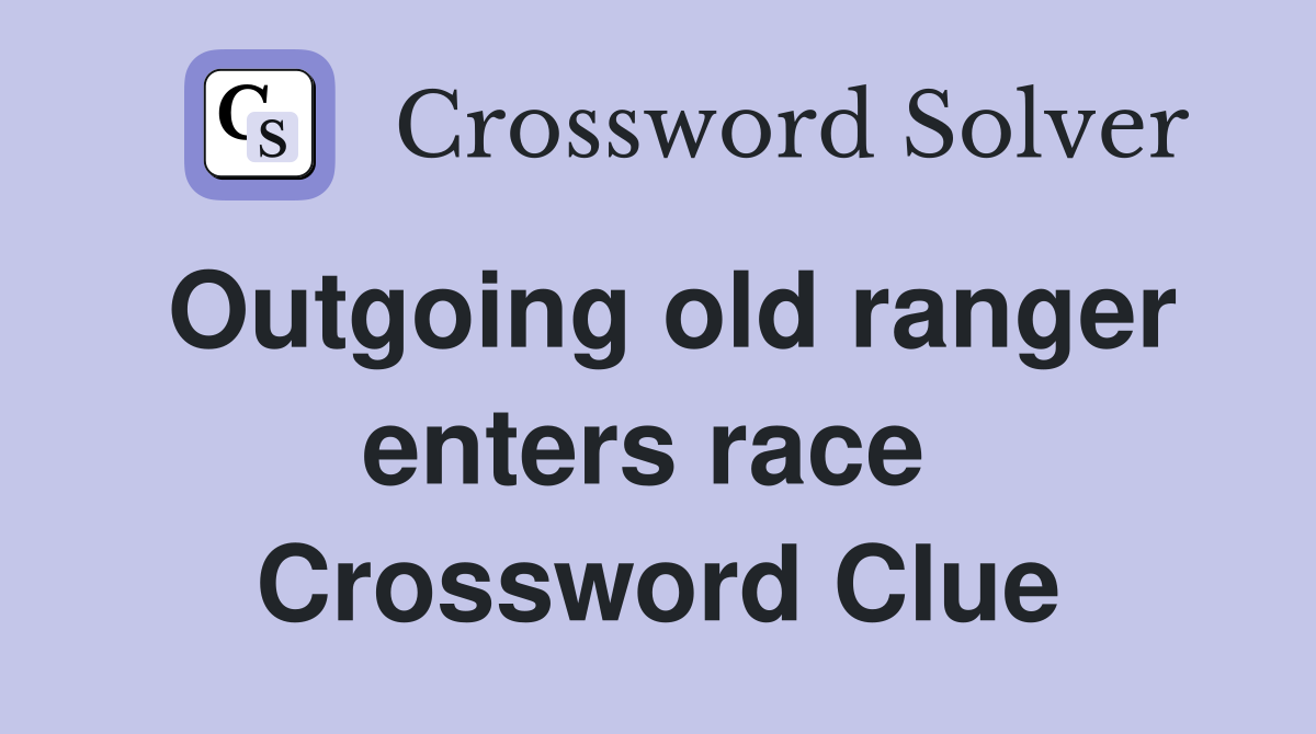 Outgoing old ranger enters race  Crossword Clue