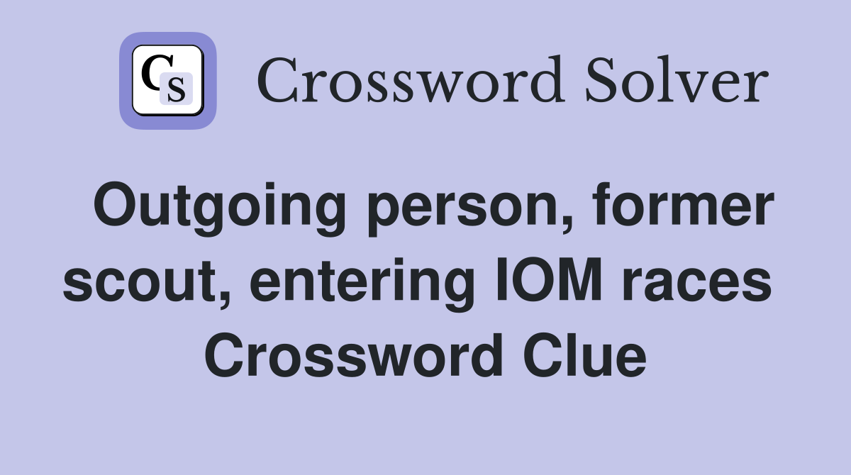 Outgoing person, former scout, entering IOM races  Crossword Clue