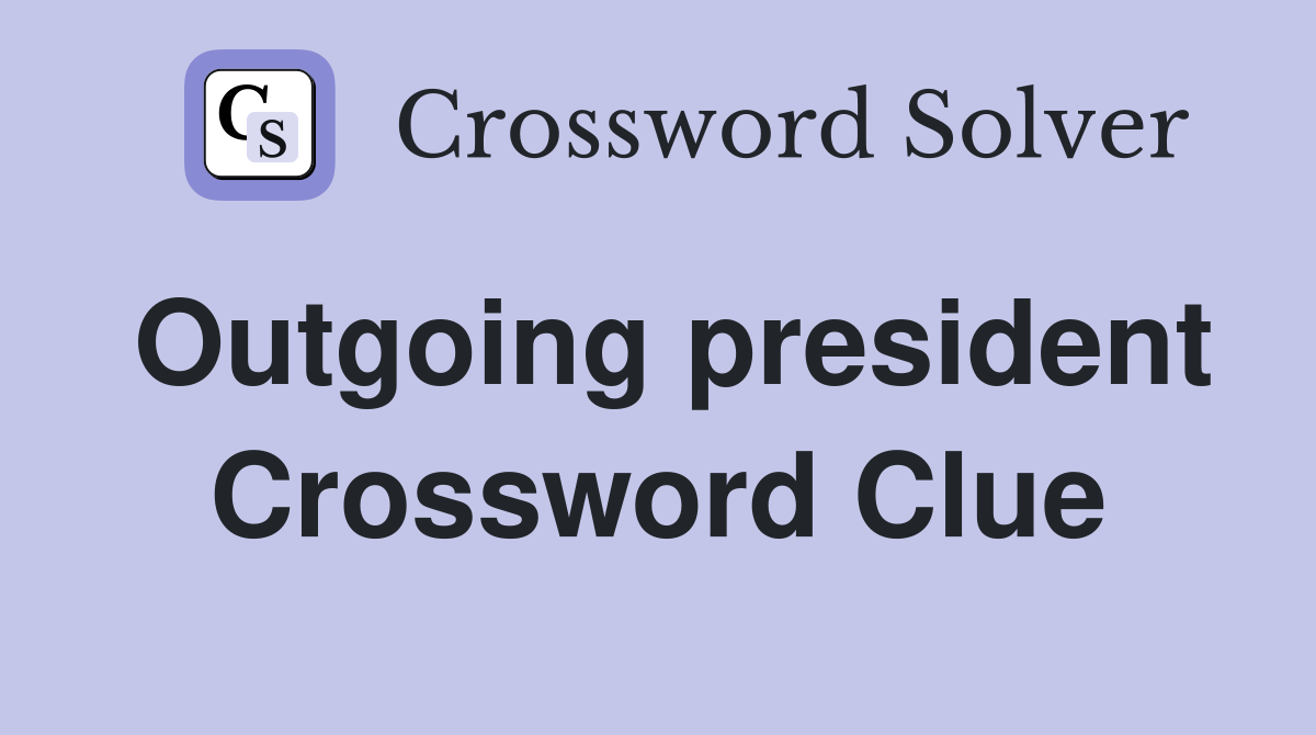 Outgoing president Crossword Clue