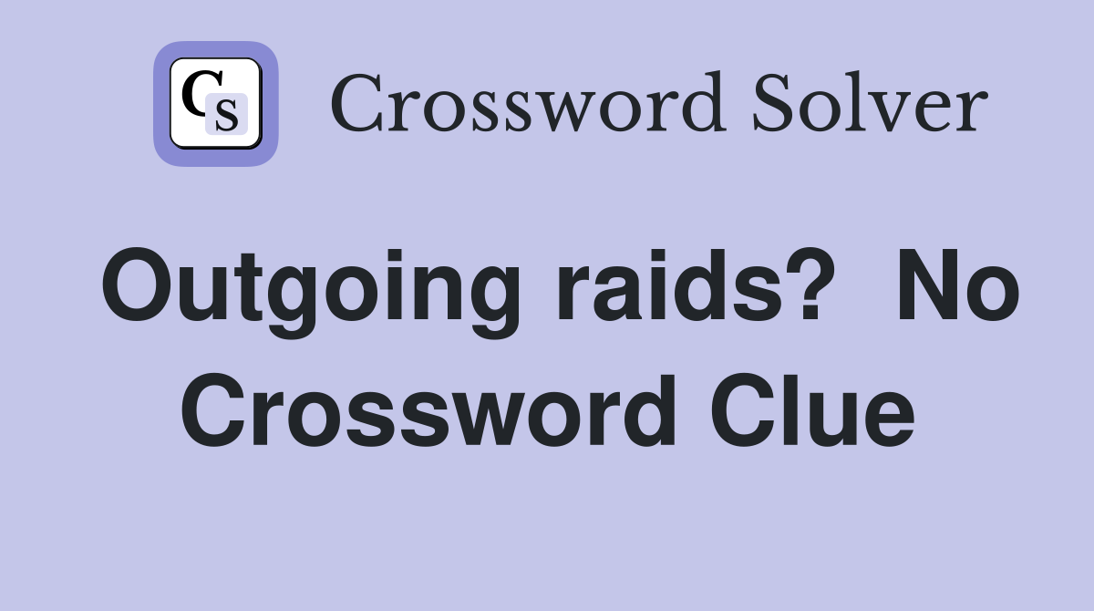 Outgoing raids?  No Crossword Clue