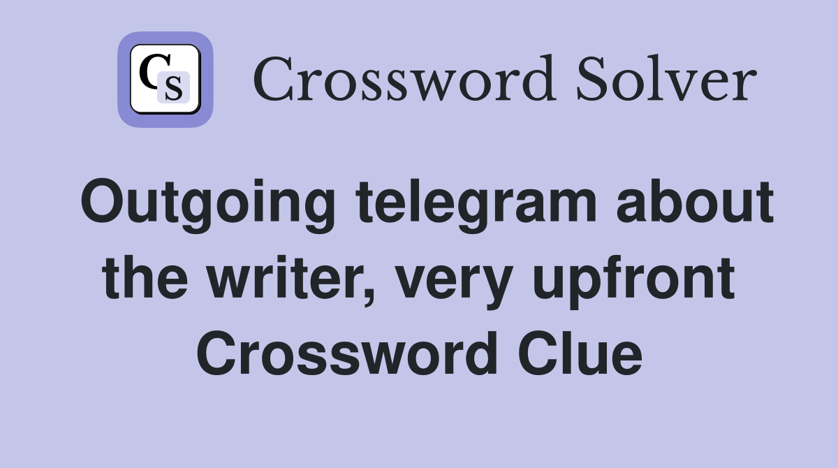 Outgoing telegram about the writer, very upfront Crossword Clue