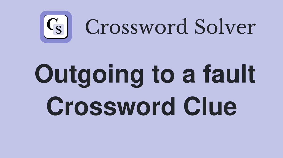 Outgoing to a fault Crossword Clue