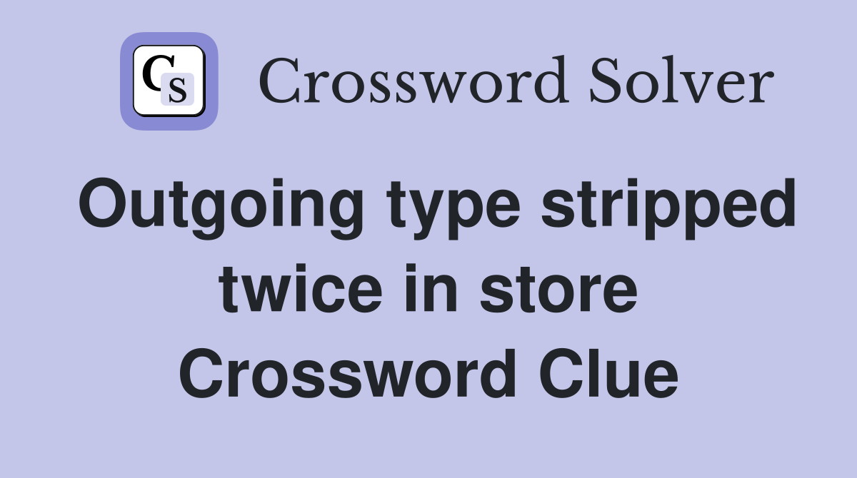 Outgoing type stripped twice in store Crossword Clue