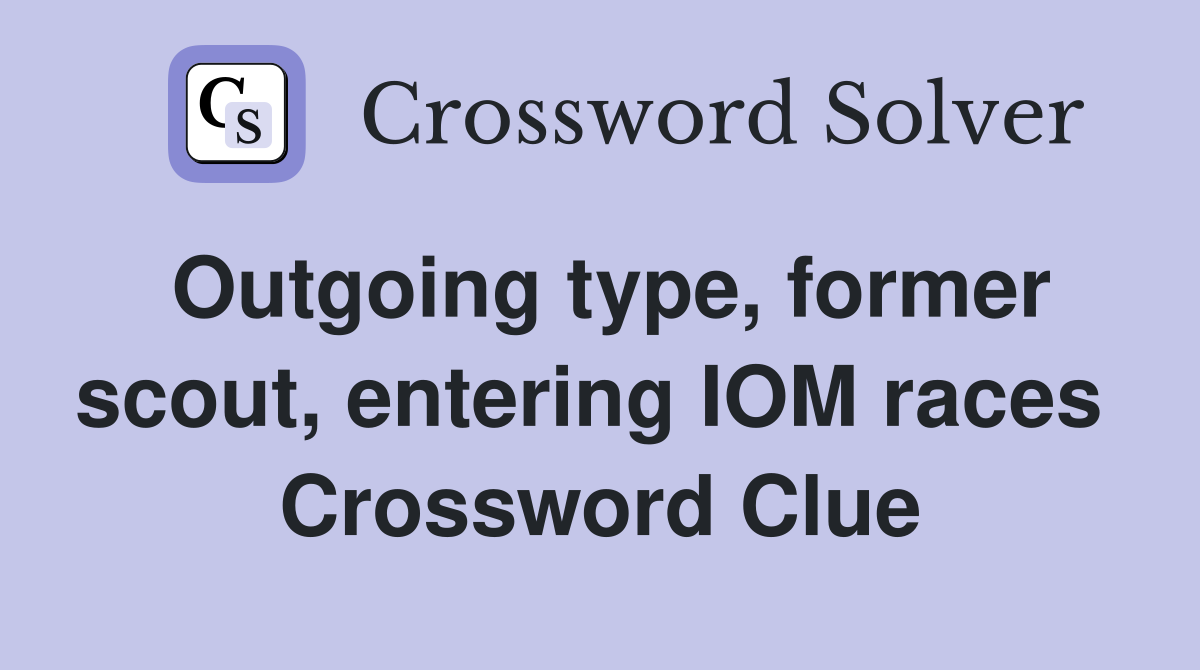 Outgoing type, former scout, entering IOM races  Crossword Clue
