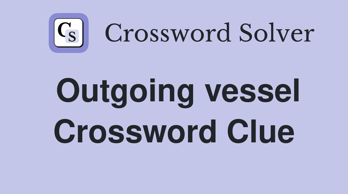 Outgoing vessel Crossword Clue