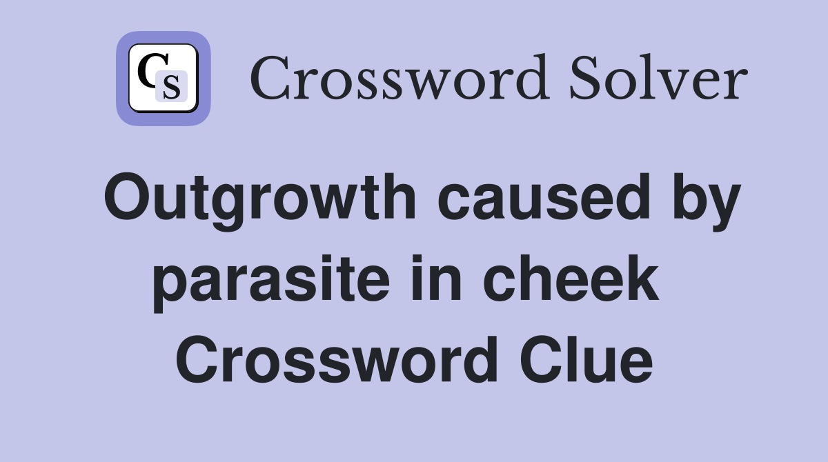 Outgrowth caused by parasite in cheek  Crossword Clue