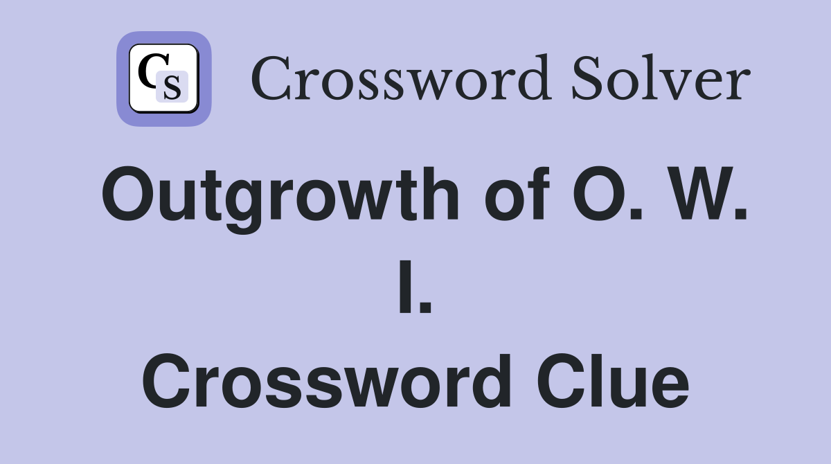 Outgrowth of O. W. I. Crossword Clue