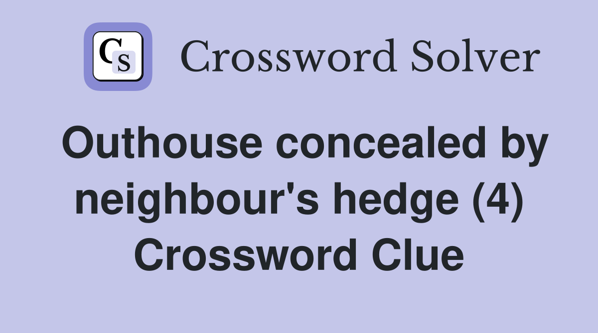 Outhouse concealed by neighbour's hedge (4) Crossword Clue