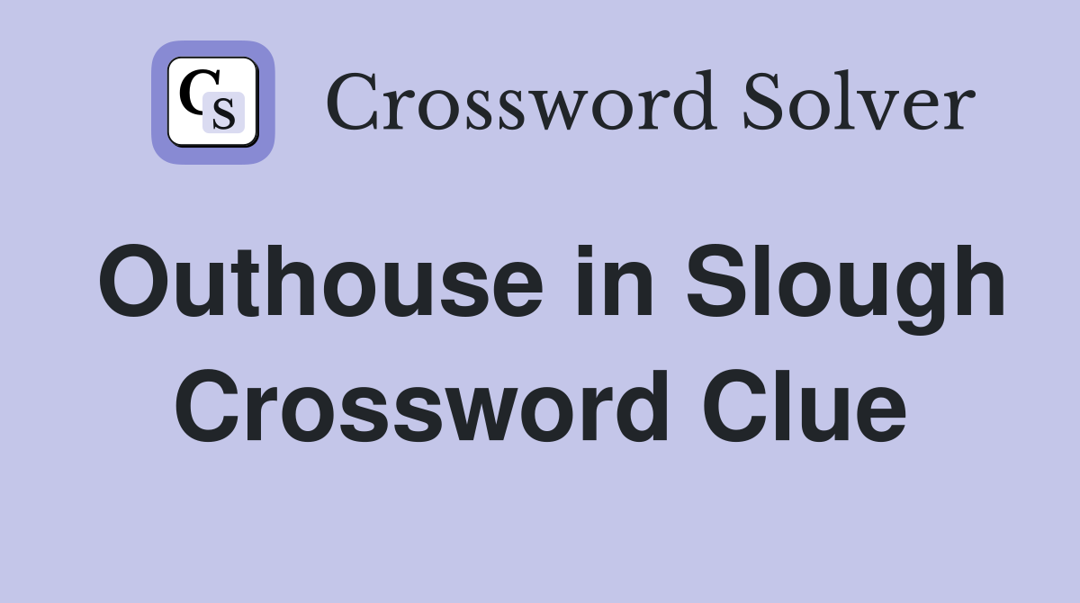 Outhouse in Slough Crossword Clue