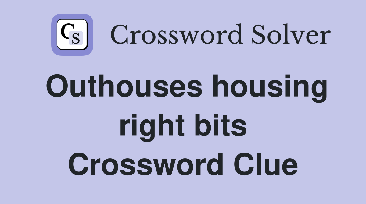 Outhouses housing right bits Crossword Clue