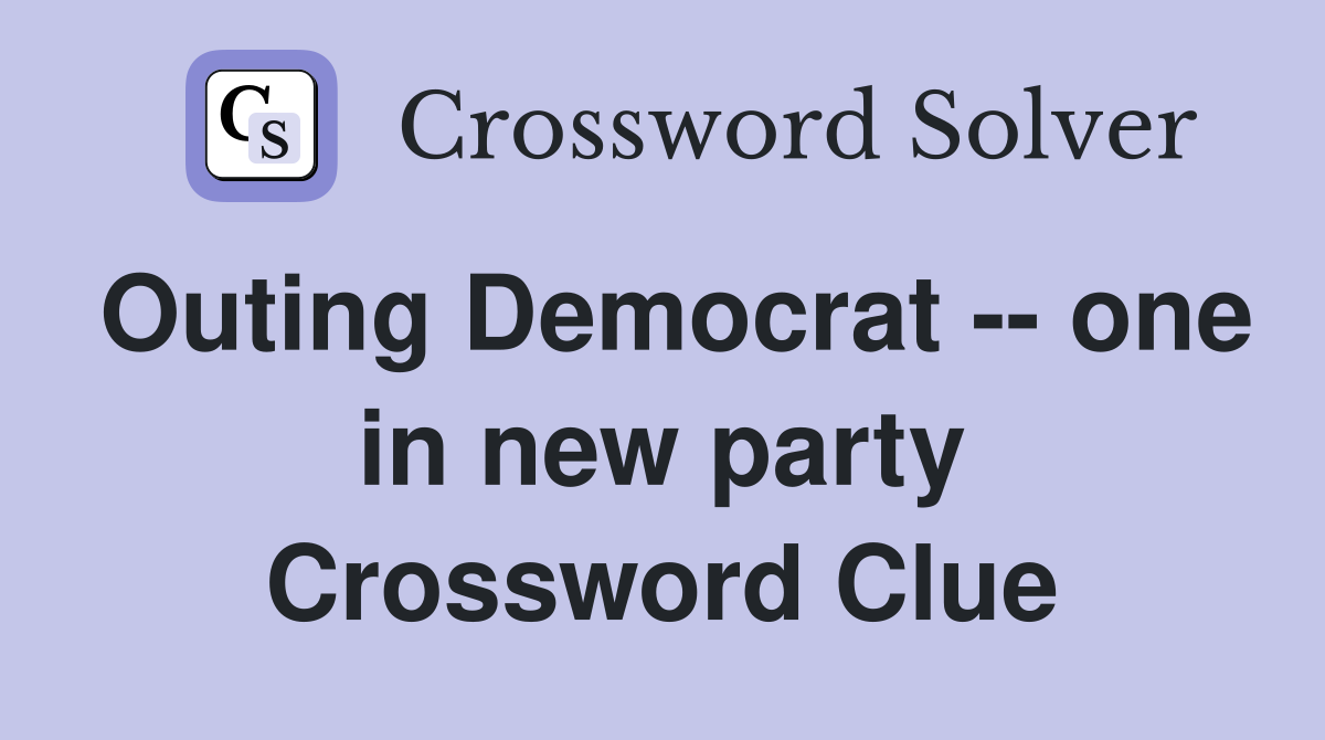 Outing Democrat -- one in new party Crossword Clue