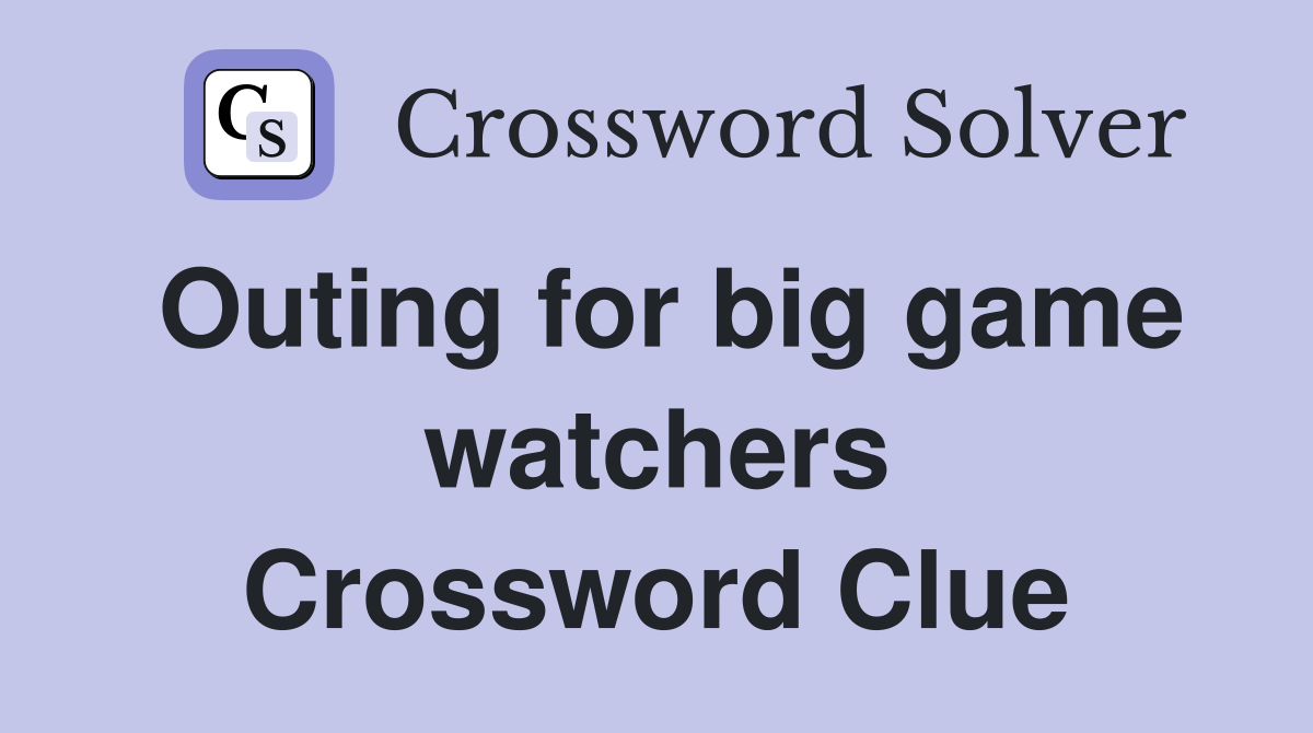 Outing for big game watchers Crossword Clue