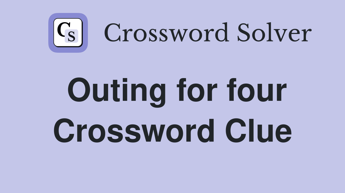 Outing for four Crossword Clue