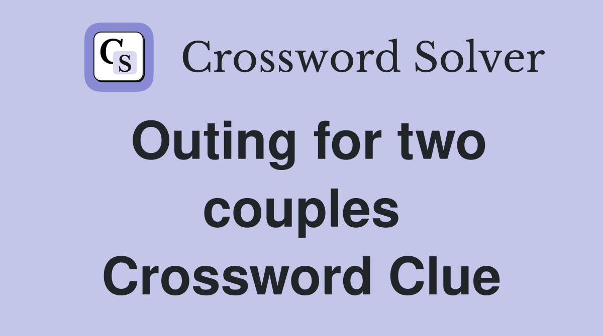 Outing for two couples Crossword Clue