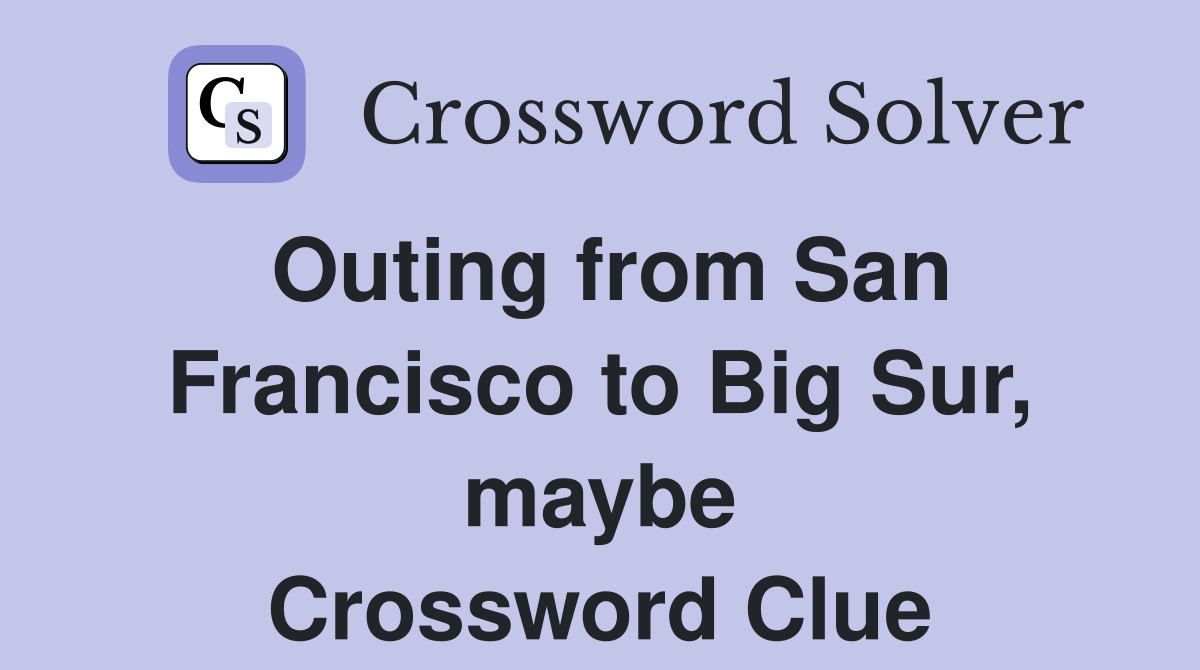 Outing from San Francisco to Big Sur, maybe Crossword Clue