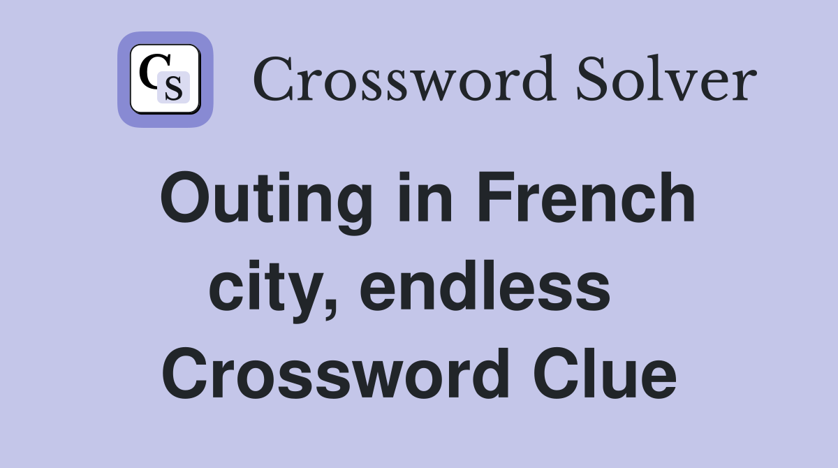 Outing in French city, endless  Crossword Clue