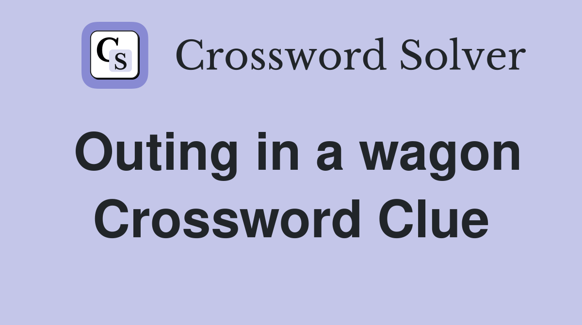 Outing in a wagon Crossword Clue
