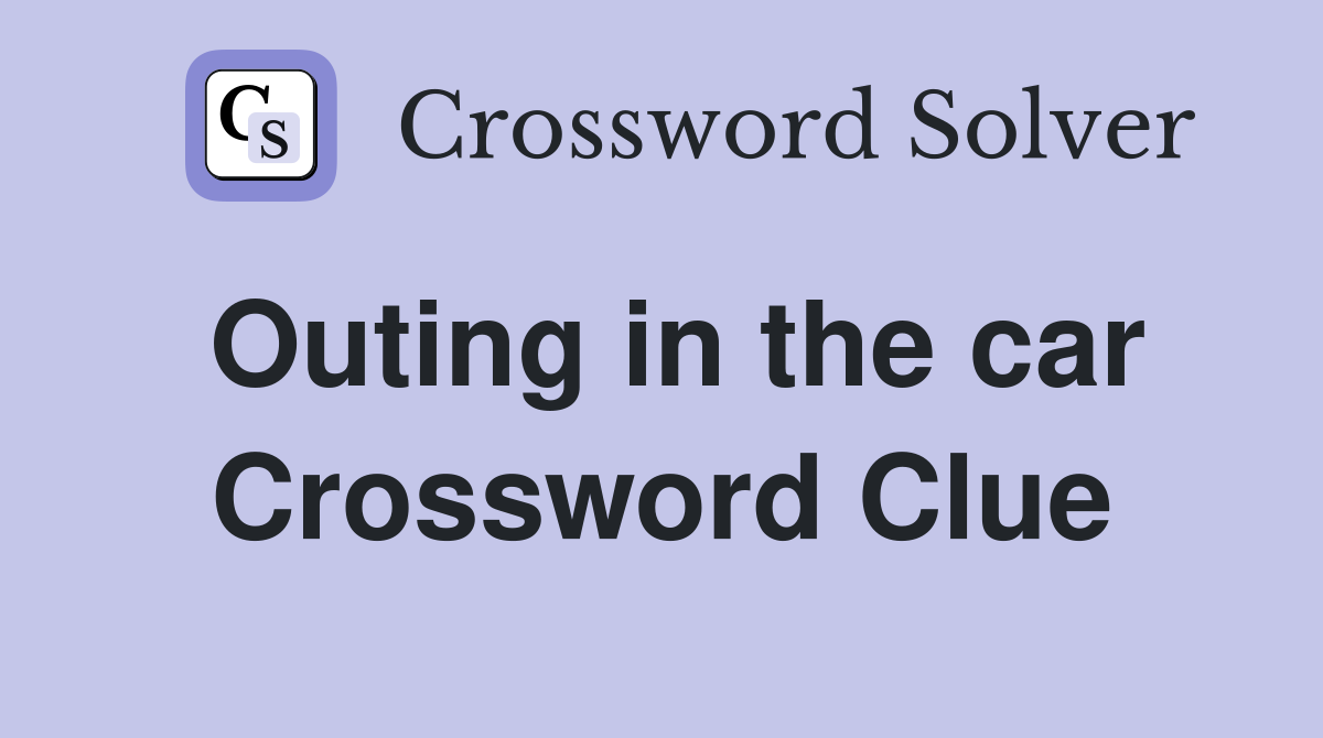 Outing in the car Crossword Clue
