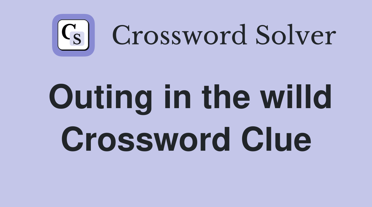 Outing in the willd Crossword Clue