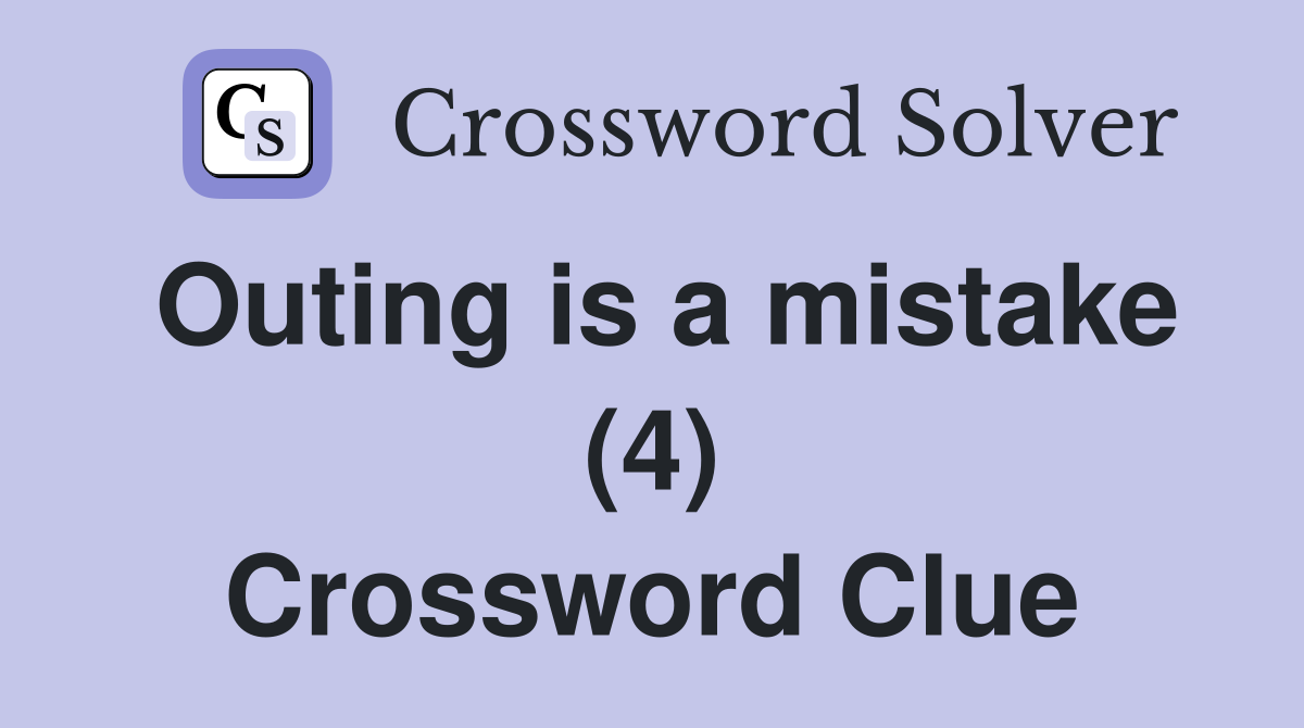 Outing is a mistake (4) Crossword Clue