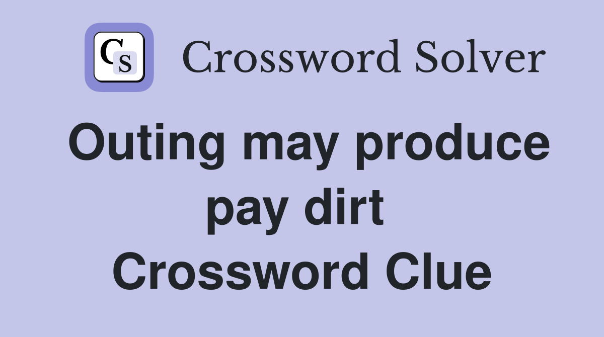 Outing may produce pay dirt  Crossword Clue