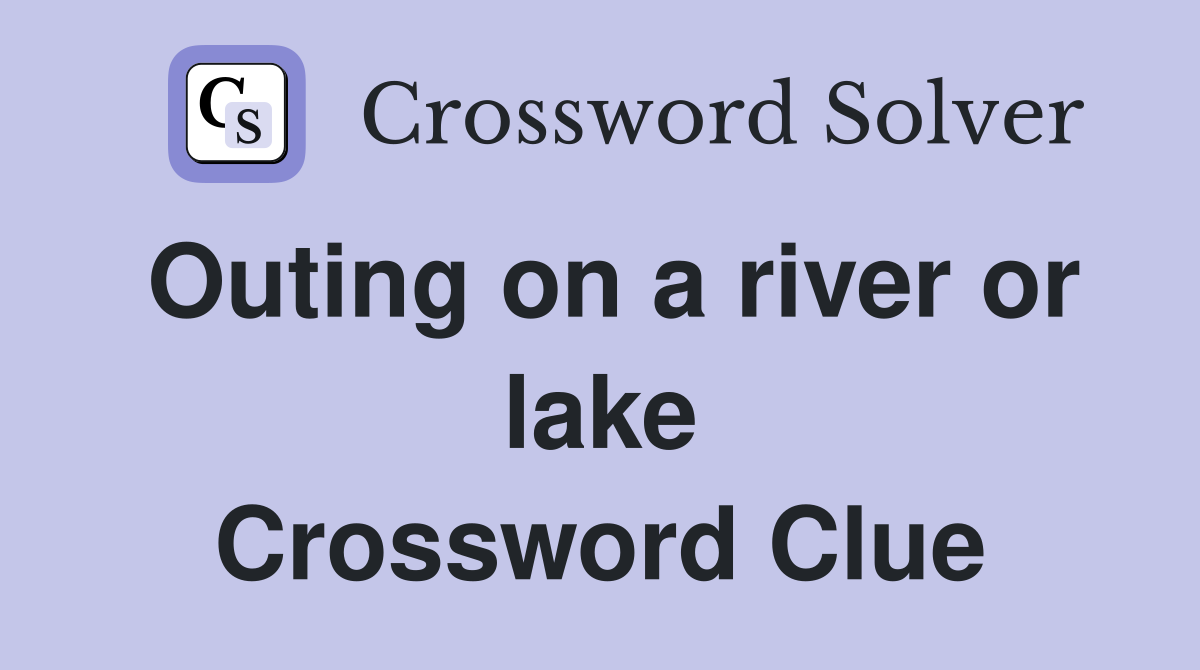 Outing on a river or lake Crossword Clue