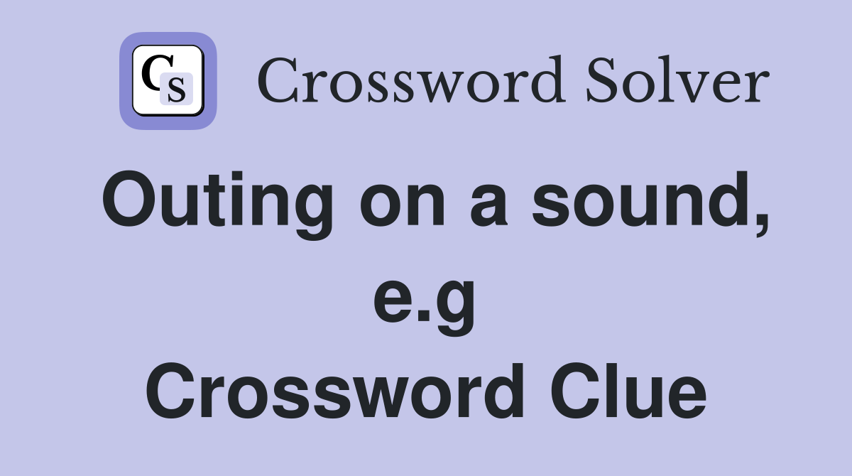 Outing on a sound, e.g Crossword Clue