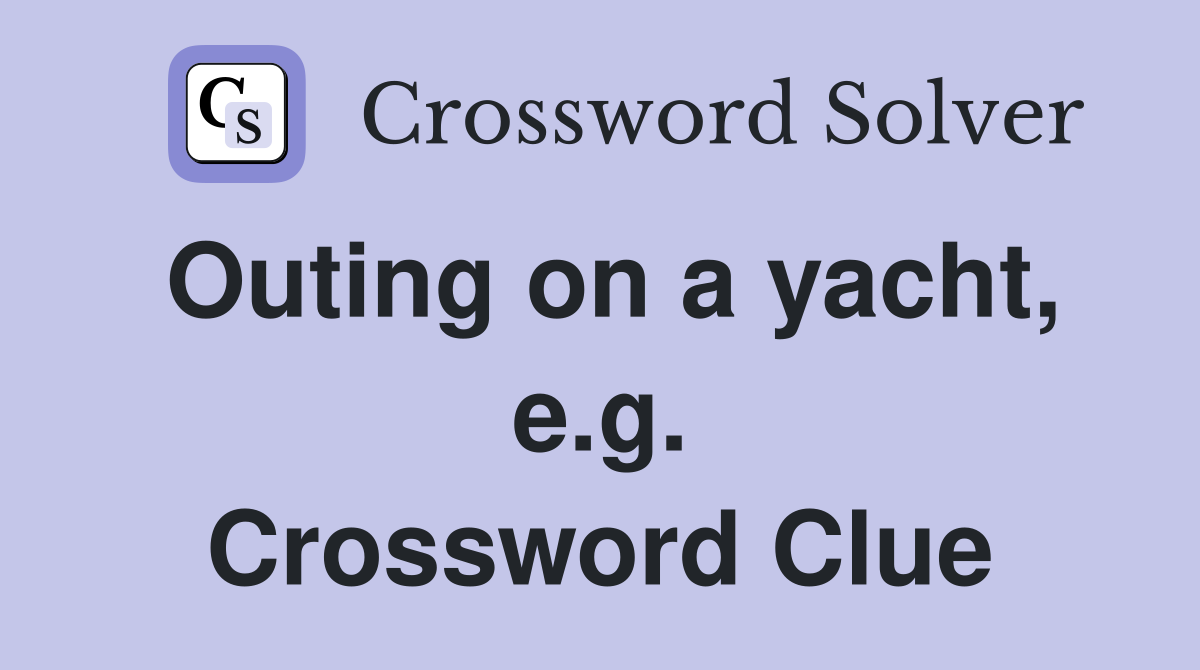 Outing on a yacht, e.g. Crossword Clue