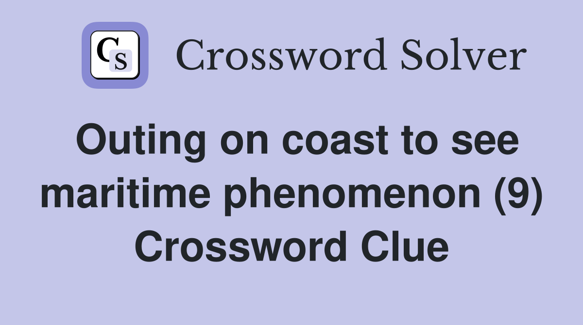 Outing on coast to see maritime phenomenon (9) Crossword Clue