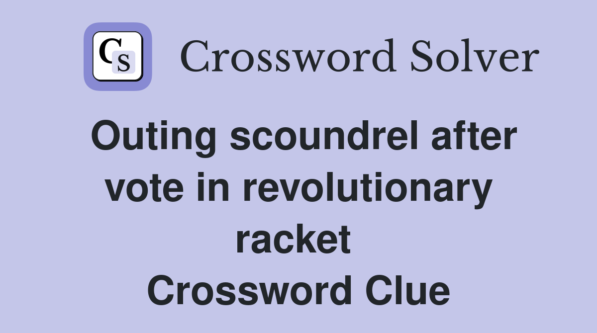 Outing scoundrel after vote in revolutionary racket  Crossword Clue
