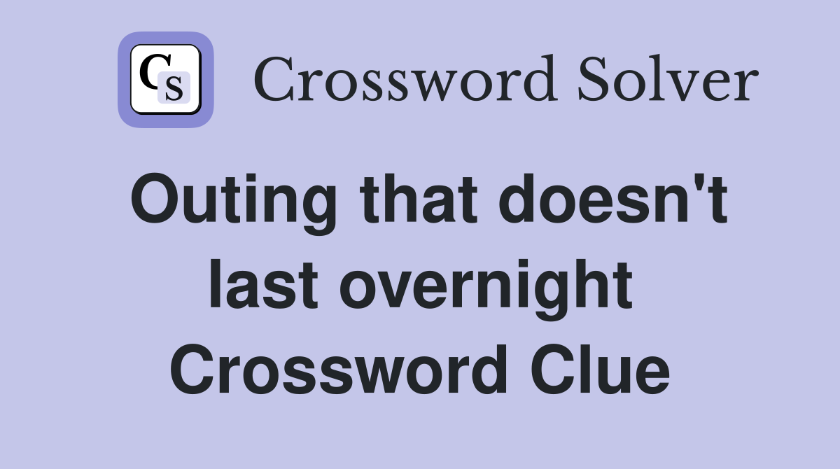 Outing that doesn't last overnight Crossword Clue