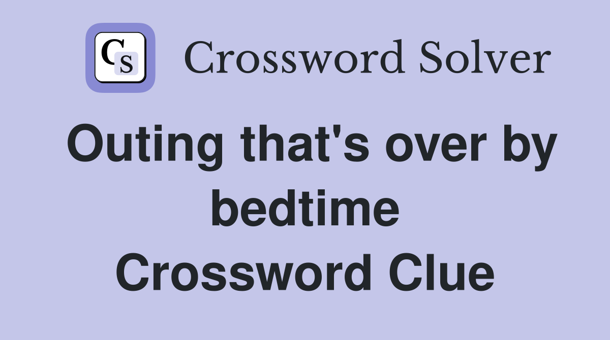 Outing that's over by bedtime Crossword Clue