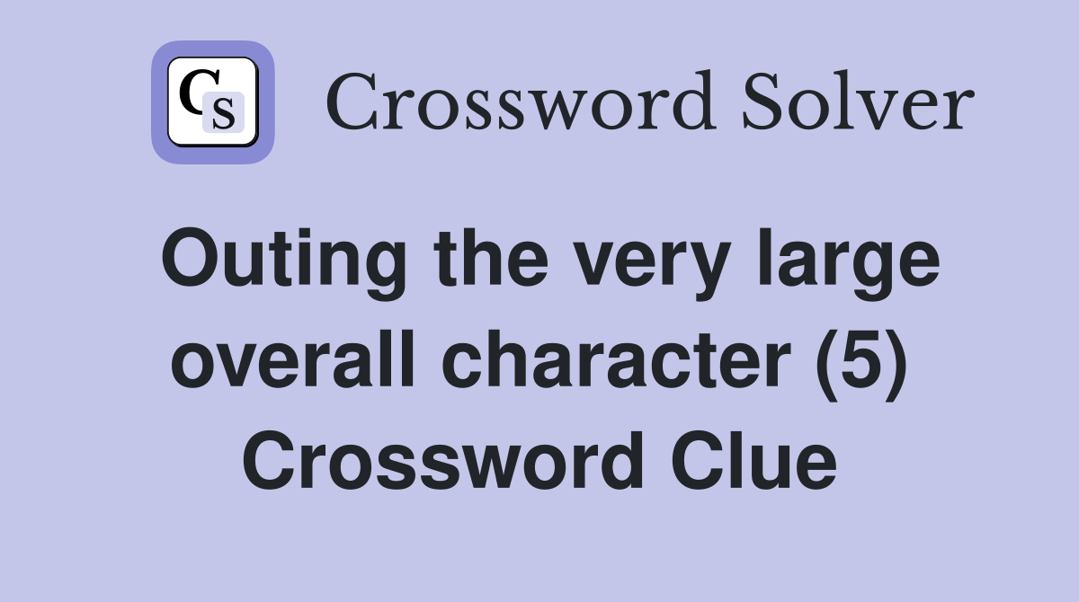 Outing the very large overall character (5) Crossword Clue
