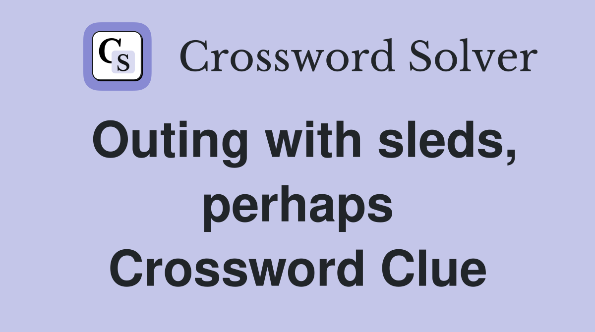 Outing with sleds, perhaps Crossword Clue
