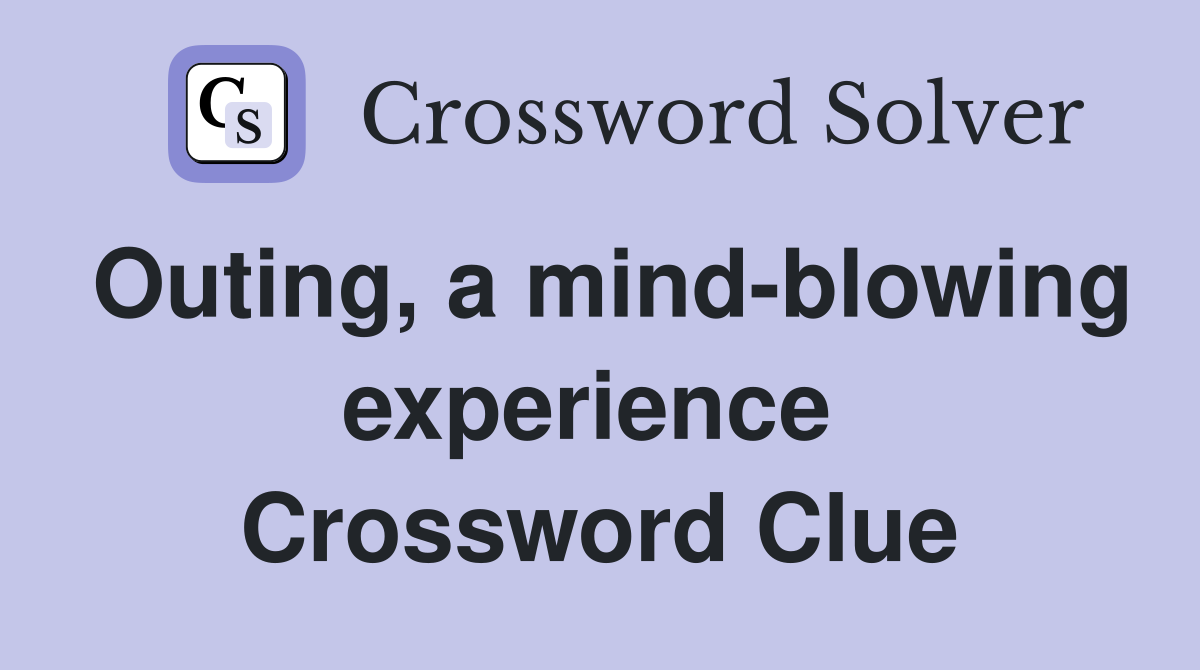 Outing, a mind-blowing experience  Crossword Clue