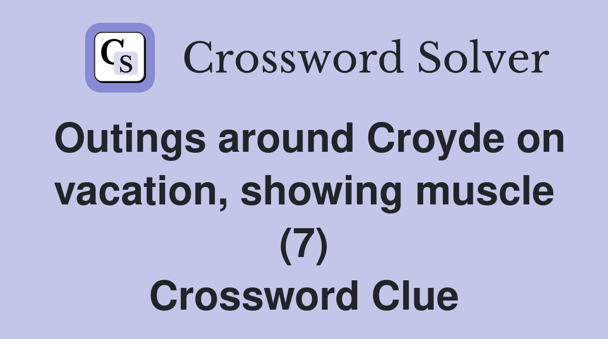Outings around Croyde on vacation, showing muscle (7) Crossword Clue