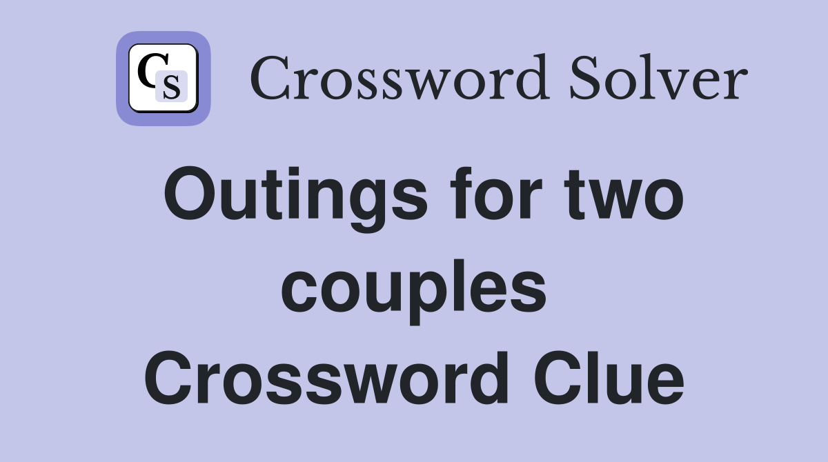Outings for two couples Crossword Clue