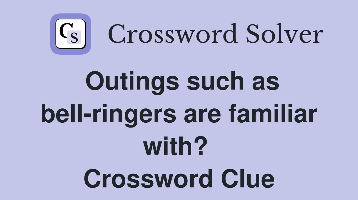 Outings such as bell-ringers are familiar with?  Crossword Clue