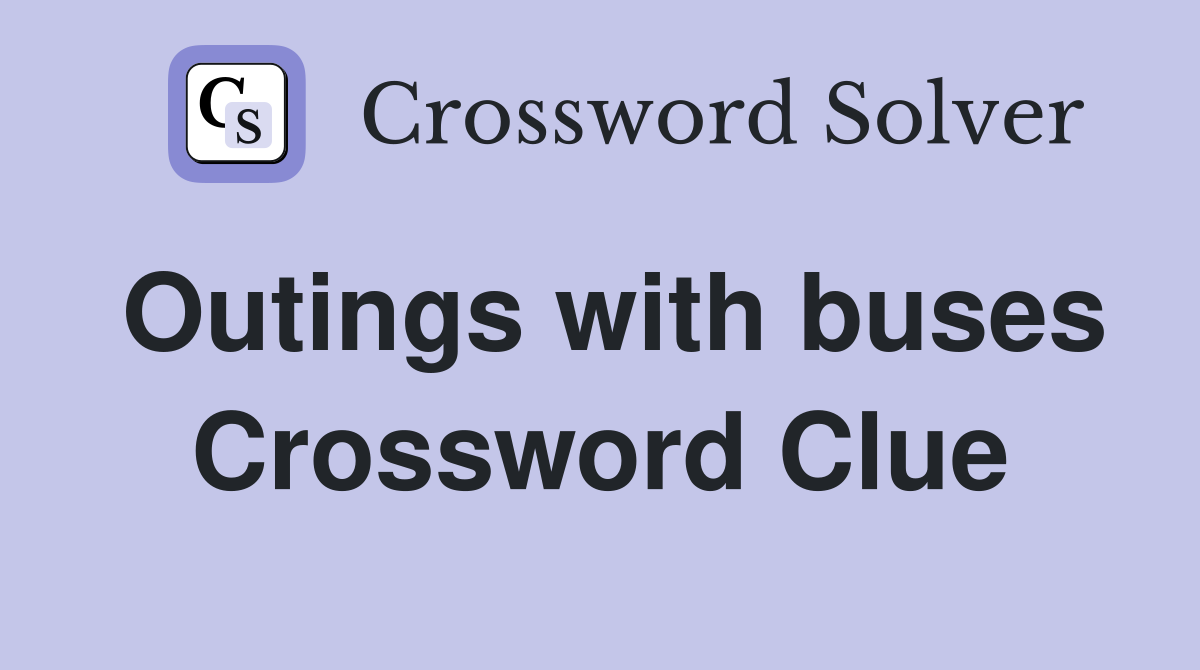 Outings with buses Crossword Clue