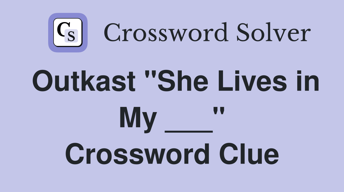 Outkast "She Lives in My ___" Crossword Clue