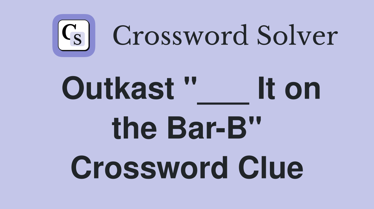 Outkast "___ It on the Bar-B" Crossword Clue