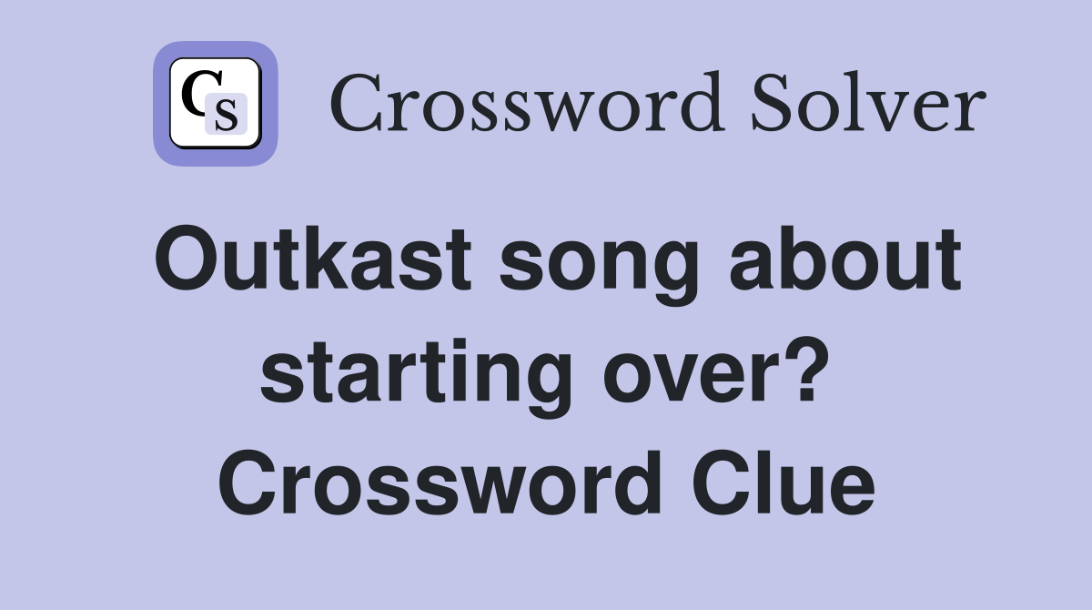 Outkast song about starting over? Crossword Clue